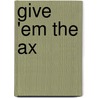 Give 'em the Ax by Erle Stanley Gardner