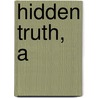 Hidden Truth, A by Judith Miller