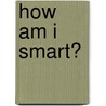 How Am I Smart? by D. Koch