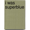 I Was Superblue by Superblue