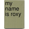 My Name Is Roxy door Jenna Marie Smith