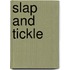 Slap and Tickle