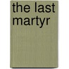 The Last Martyr by Steven Ostrega