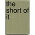The Short of It