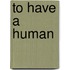 To Have a Human