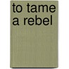 To Tame a Rebel door Georgina Gentry