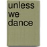 Unless We Dance