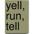 Yell, Run, Tell