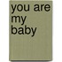 You Are My Baby