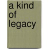 A Kind of Legacy door Mary De Laszlo