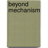 Beyond Mechanism door Brian G. Henning