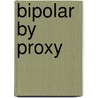 Bipolar by Proxy door Dr. Sue Kohnke Lmft Ed.d