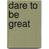 Dare to Be Great by Spence Finlayson