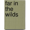 Far in the Wilds by Deanna Raybourn
