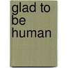 Glad to Be Human door Irene O'Garden