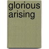 Glorious Arising door Patricia Snodgrass