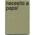 Necesito a Papa!