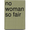 No Woman So Fair door Gilbert Morris