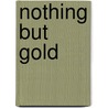 Nothing But Gold door Robyn Annear