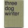 Three Dog Winter by Elizabeth Van Steenwyk