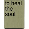 To Heal the Soul door Kalonymus Kalman Shapira