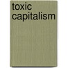 Toxic Capitalism door Gilbert Van Kerckhove