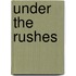 Under the Rushes