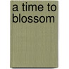 A Time to Blossom by Tovah Martin