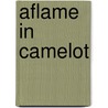 Aflame in Camelot by Maria-Claire Payne
