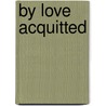 By Love Acquitted door Yvonne Lehman