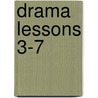 Drama Lessons 3-7 by Judith Ackroyd
