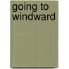 Going to Windward by Robert A. Mosbacher Sr.