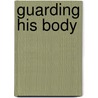 Guarding His Body by Ks Augustin