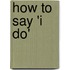How to Say 'i Do'