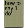 How to Say 'i Do' door Mandy Newman