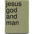 Jesus God and Man