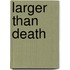 Larger Than Death