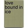 Love Bound in Ice door Marisa Chenery