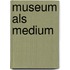 Museum Als Medium