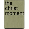 The Christ Moment by Christopher Alan Anderson