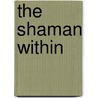 The Shaman Within by Barbara Meiklejohn-Free