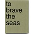 To Brave the Seas