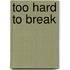 Too Hard to Break