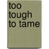 Too Tough to Tame