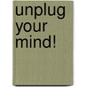 Unplug Your Mind! door Ivonne Alexander