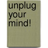 Unplug Your Mind! by Ivonne Alexander