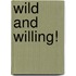 Wild and Willing!