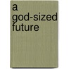 A God-Sized Future door Ron Phillips