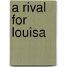 A Rival for Louisa door Adle Geras