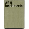 Art Is Fundamental door Eileen S.S. Prince